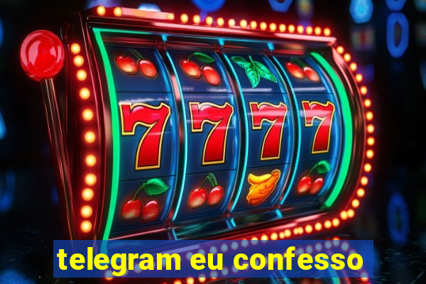 telegram eu confesso